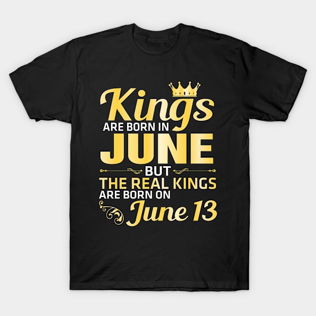 King Are Born In June But The Real Kings Are Born On June 13 Happy Birthday Papa Daddy Brother Son T-Shirt by Vietstore18